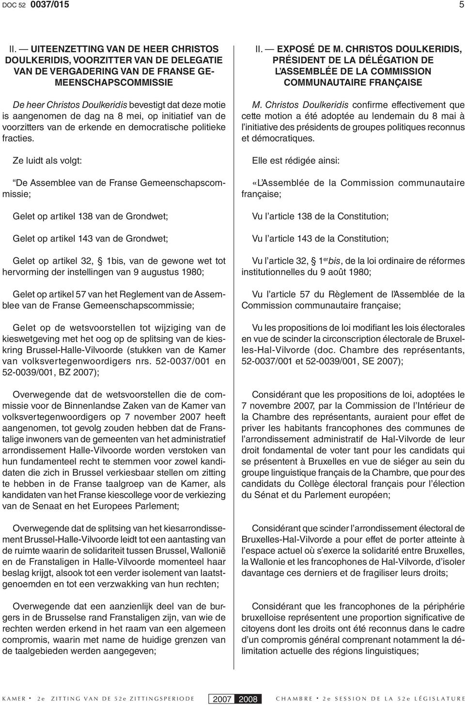 Ze luidt als volgt: De Assemblee van de Franse Gemeenschapscommissie; Gelet op artikel 138 van de Grondwet; Gelet op artikel 143 van de Grondwet; Gelet op artikel 32, 1bis, van de gewone wet tot