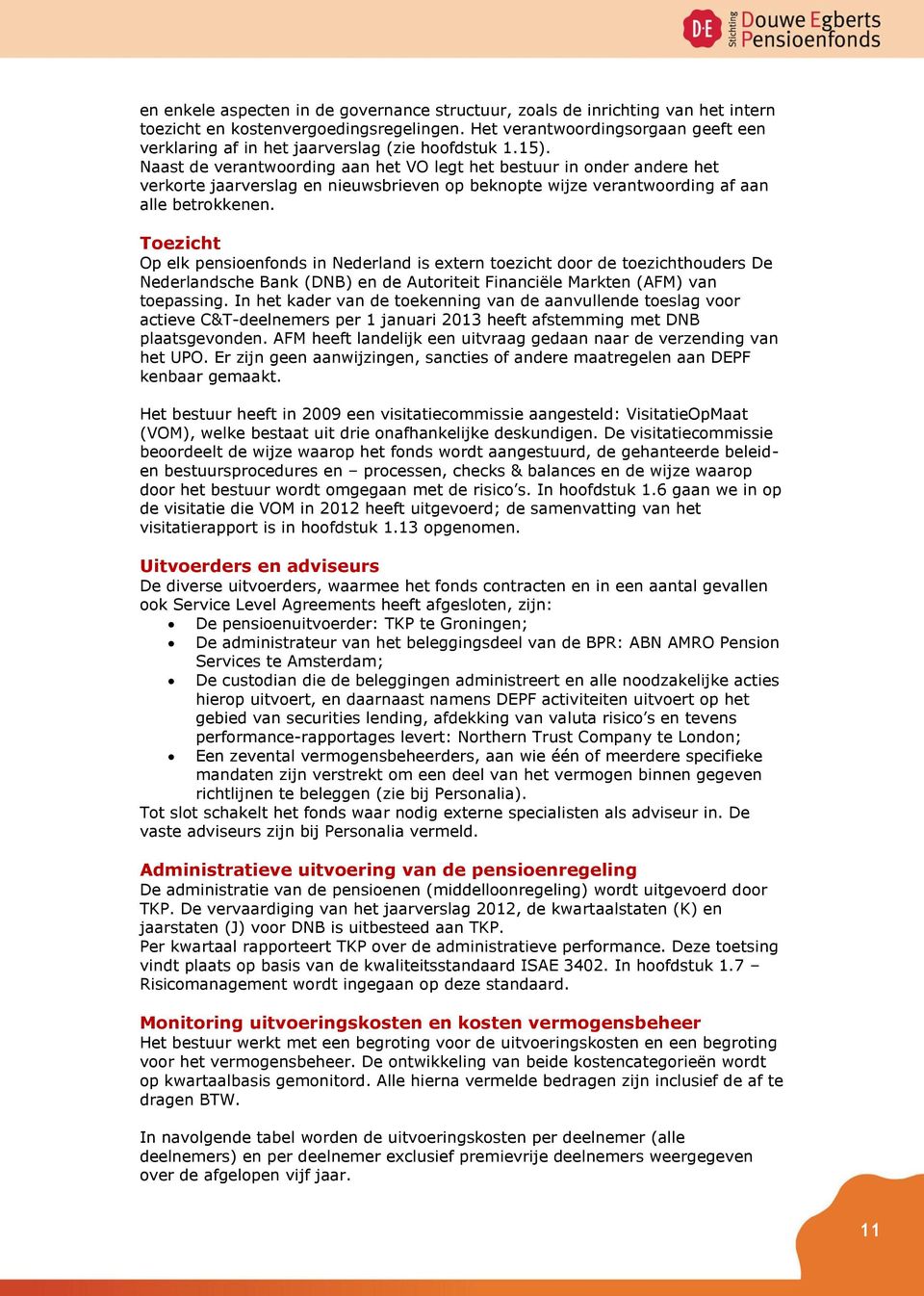 Naast de verantwoording aan het VO legt het bestuur in onder andere het verkorte jaarverslag en nieuwsbrieven op beknopte wijze verantwoording af aan alle betrokkenen.