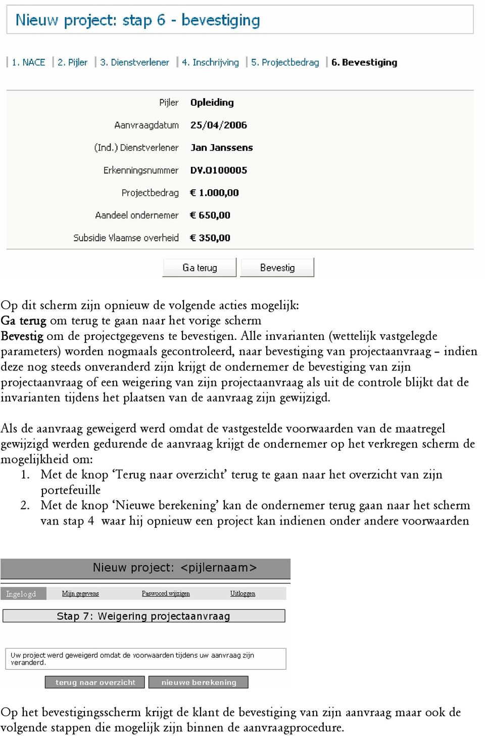 zijn projectaanvraag of een weigering van zijn projectaanvraag als uit de controle blijkt dat de invarianten tijdens het plaatsen van de aanvraag zijn gewijzigd.