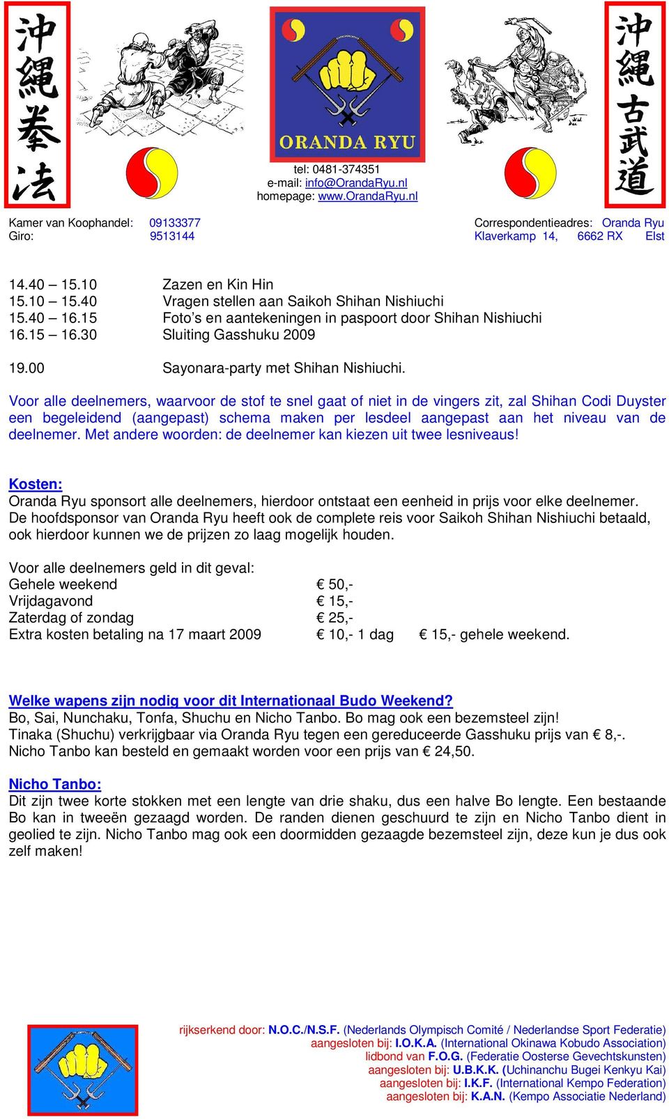 Voor alle deelnemers, waarvoor de stof te snel gaat of niet in de vingers zit, zal Shihan Codi Duyster een begeleidend (aangepast) schema maken per lesdeel aangepast aan het niveau van de deelnemer.