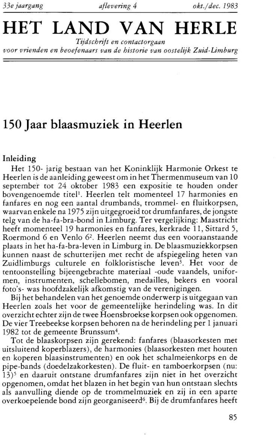 Koninklijk Harmonie Orkest te Heerlen is de aanleiding geweest om in het Thermenmuseum van 10 september tot 24 oktober 1983 een expositie te houden onder bovengenoemde titel'.