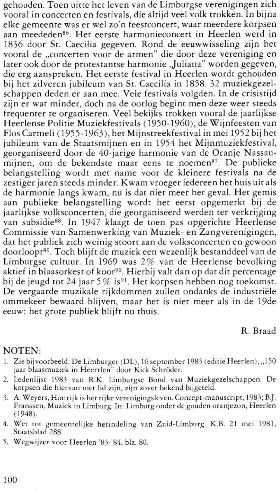 Rond de eeuwwisseling zijn het vooral de "concerten voor de armen" die door deze vereniging en later ook door de protestantse harmonie,juliana" worden gegeven, die erg aanspreken.