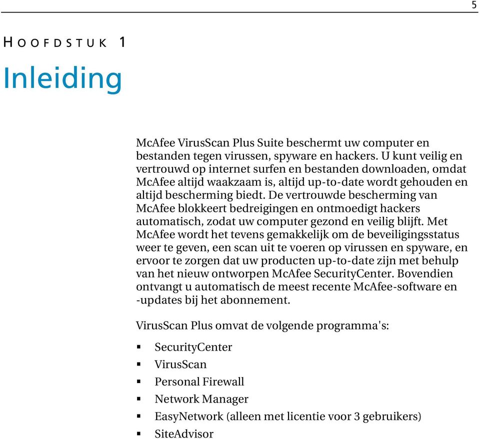 De vertrouwde bescherming van McAfee blokkeert bedreigingen en ontmoedigt hackers automatisch, zodat uw computer gezond en veilig blijft.