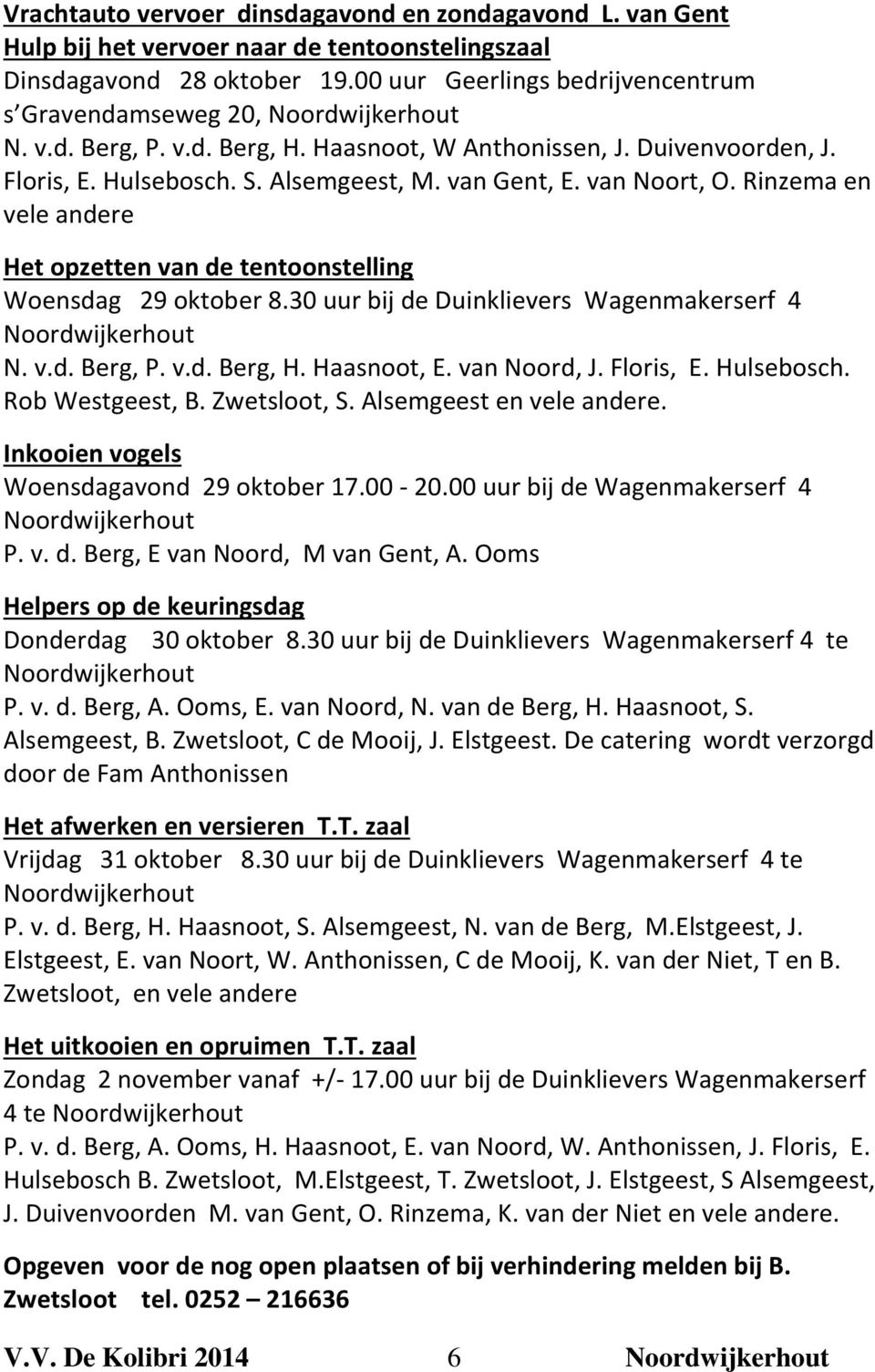 van Gent, E. van Noort, O. Rinzema en vele andere Het opzetten van de tentoonstelling Woensdag 29 oktober 8.30 uur bij de Duinklievers Wagenmakerserf 4 Noordwijkerhout N. v.d. Berg, P. v.d. Berg, H.