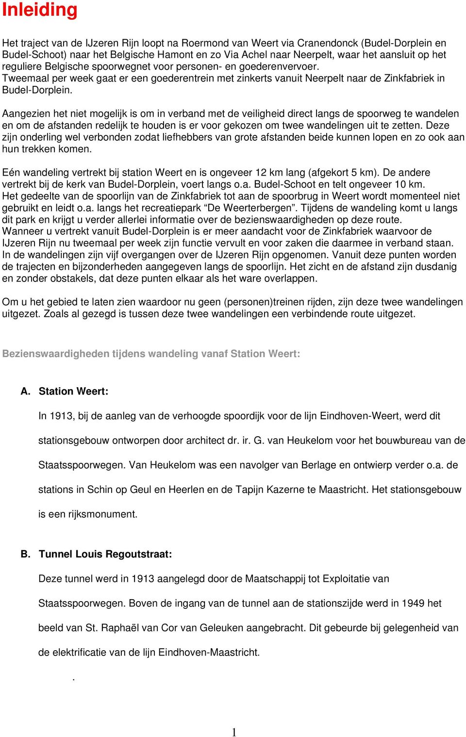 Aangezien het niet mogelijk is om in verband met de veiligheid direct langs de spoorweg te wandelen en om de afstanden redelijk te houden is er voor gekozen om twee wandelingen uit te zetten.