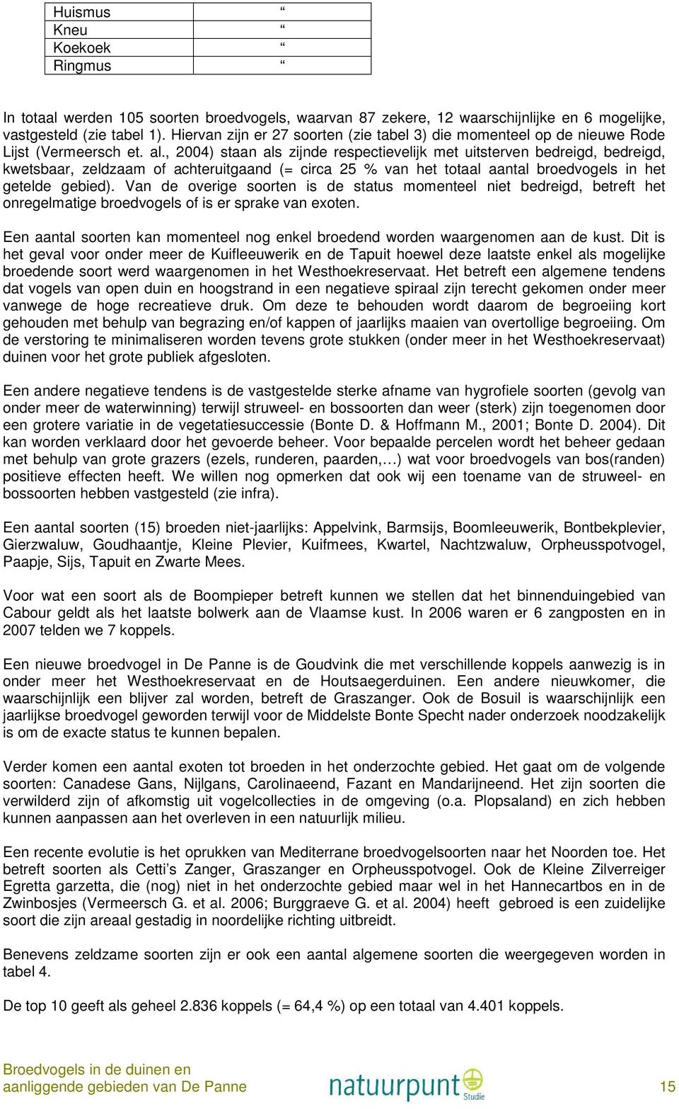 , 2004) staan als zijnde respectievelijk met uitsterven bedreigd, bedreigd, kwetsbaar, zeldzaam of achteruitgaand (= circa 25 % van het totaal aantal broedvogels in het getelde gebied).