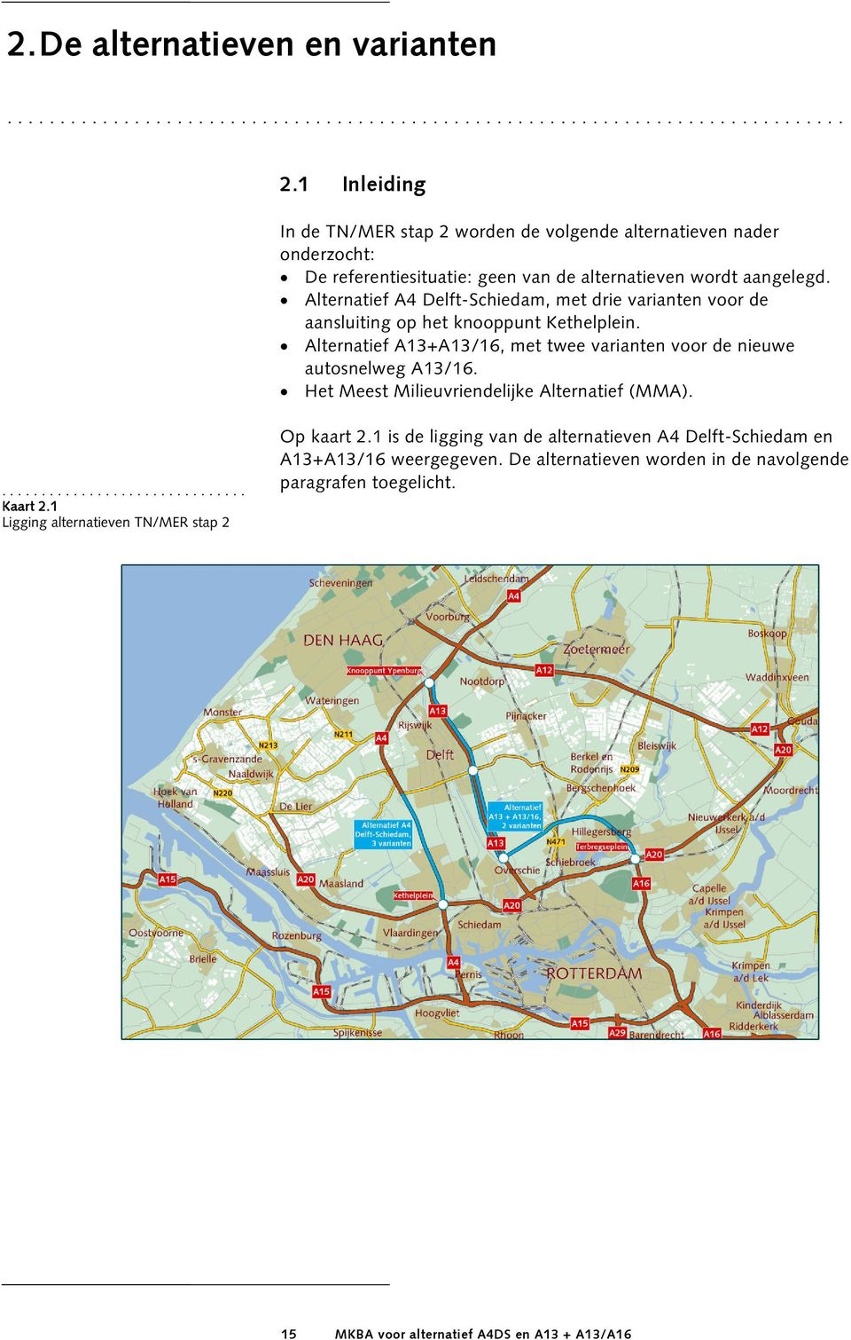 Alternatief A4 Delft-Schiedam, met drie varianten voor de aansluiting op het knooppunt Kethelplein. Alternatief A13+A13/16, met twee varianten voor de nieuwe autosnelweg A13/16.