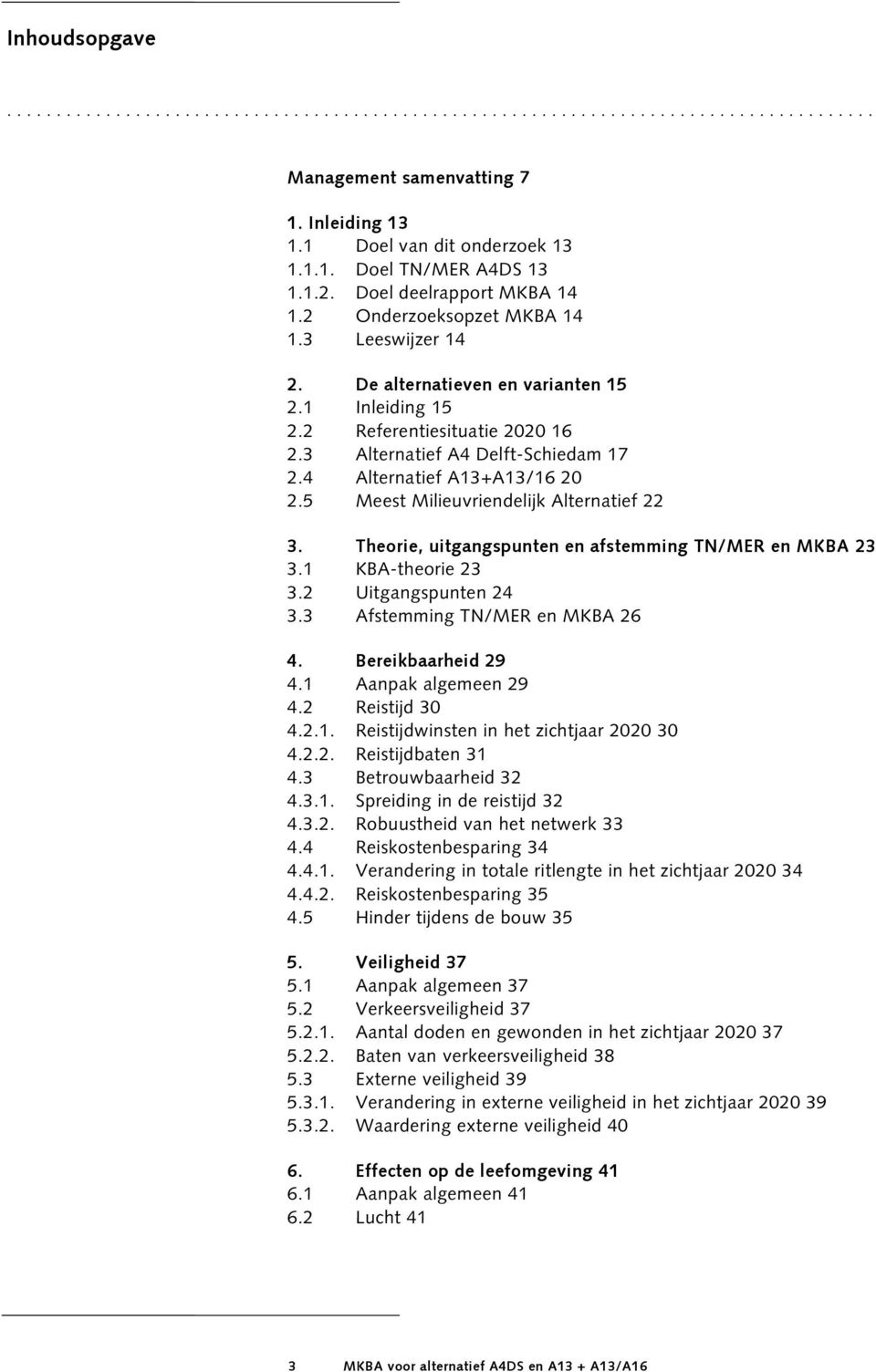 4 Alternatief A13+A13/16 20 2.5 Meest Milieuvriendelijk Alternatief 22 3. Theorie, uitgangspunten en afstemming TN/MER en MKBA 23 3.1 KBA-theorie 23 3.2 Uitgangspunten 24 3.