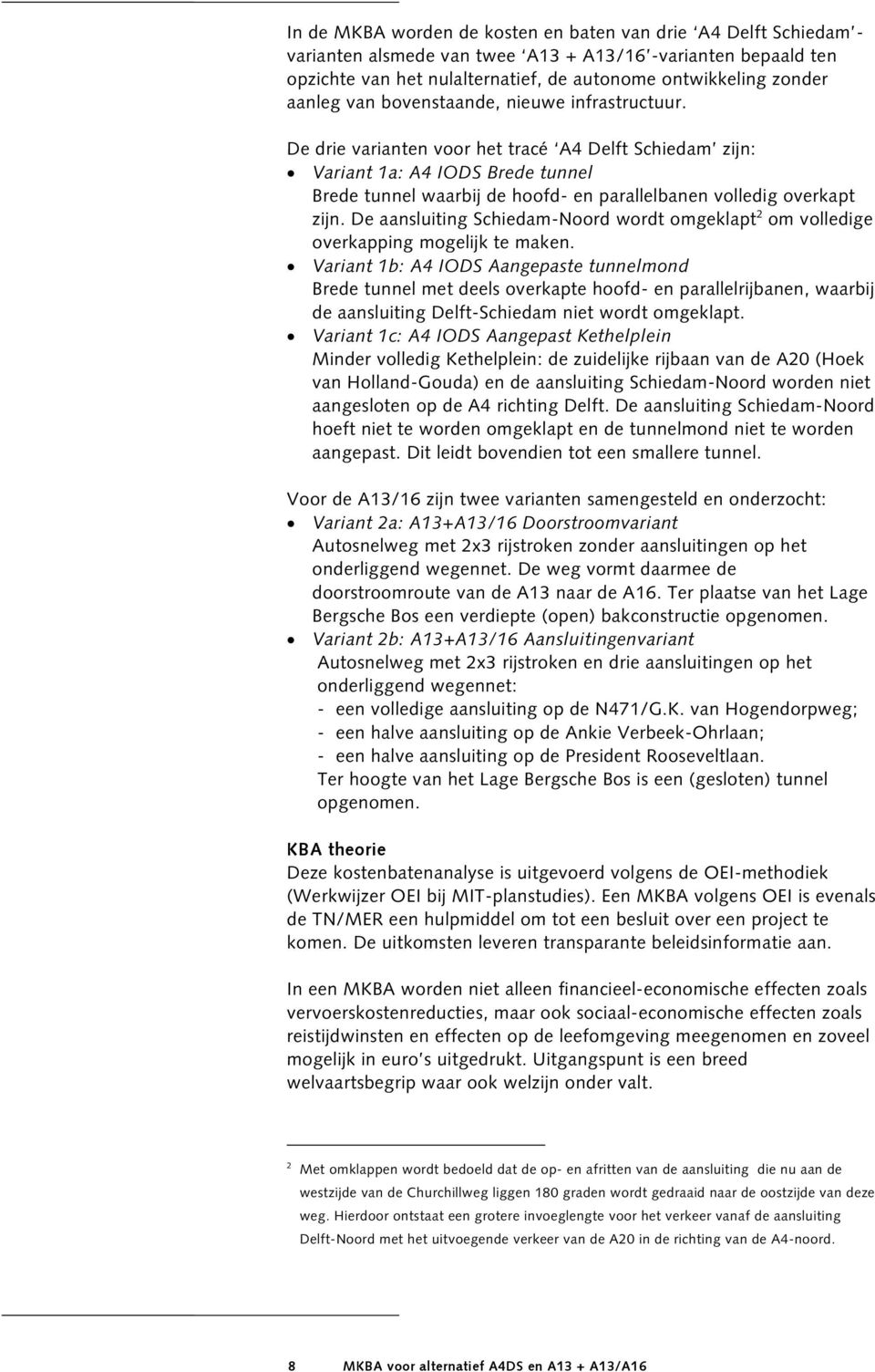 De drie varianten voor het tracé A4 Delft Schiedam zijn: Variant 1a: A4 IODS Brede tunnel Brede tunnel waarbij de hoofd- en parallelbanen volledig overkapt zijn.