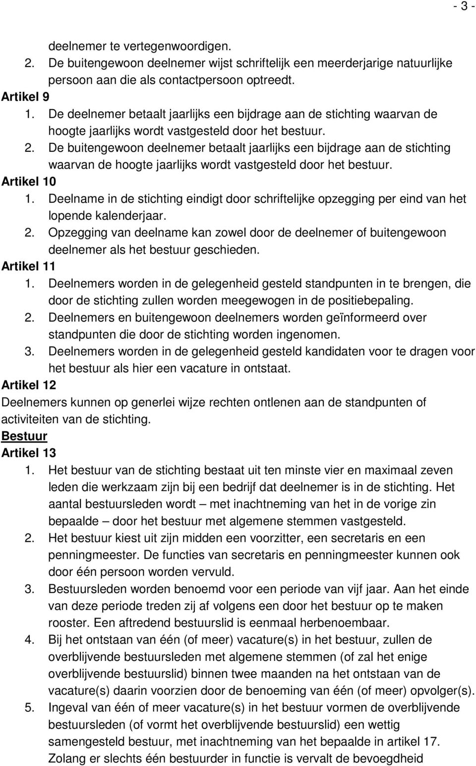 De buitengewoon deelnemer betaalt jaarlijks een bijdrage aan de stichting waarvan de hoogte jaarlijks wordt vastgesteld door het bestuur. Artikel 10 1.