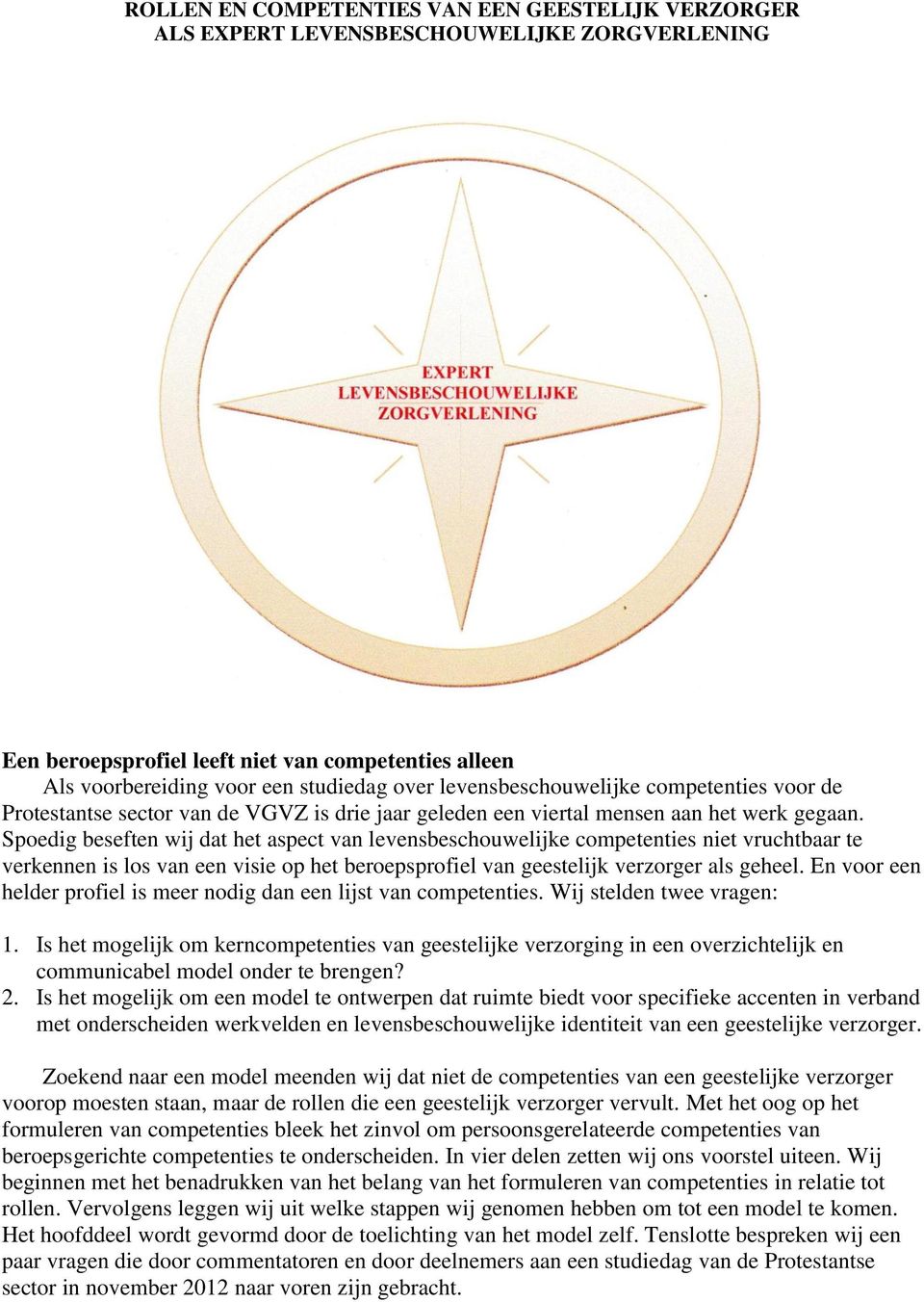 Spoedig beseften wij dat het aspect van levensbeschouwelijke competenties niet vruchtbaar te verkennen is los van een visie op het beroepsprofiel van geestelijk verzorger als geheel.