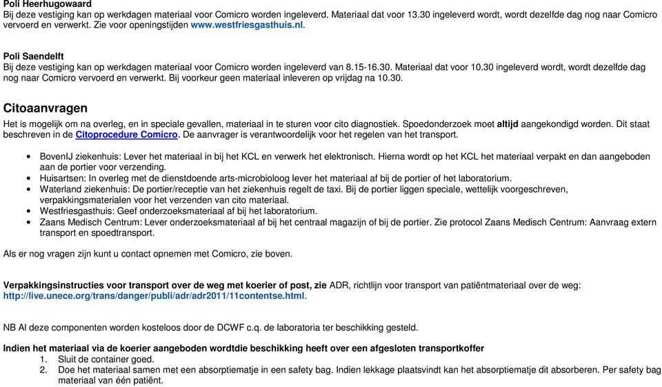 30 ingeleverd wordt, wordt dezelfde dag nog naar Comicro vervoerd en verwerkt. Bij voorkeur geen materiaal inleveren op vrijdag na 10.30. Citoaanvragen Het is mogelijk om na overleg, en in speciale gevallen, materiaal in te sturen voor cito diagnostiek.