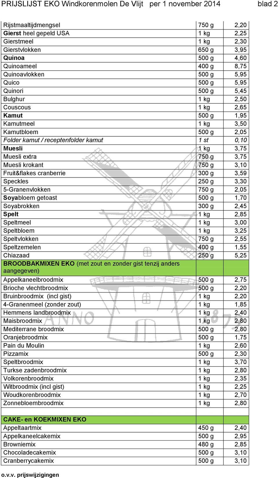 receptenfolder kamut 1 st 0,10 Muesli 1 kg 3,75 Muesli extra 750 g 3,75 Muesli krokant 750 g 3,10 Fruit&flakes cranberrie 300 g 3,59 Speckles 250 g 3,30 5-Granenvlokken 750 g 2,05 Soyabloem getoast