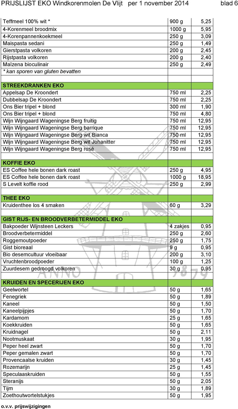 Kroondert 750 ml 2,25 Ons Bier tripel + blond 300 ml 1,90 Ons Bier tripel + blond 750 ml 4,80 Wijn Wijngaard Wageningse Berg fruitig 750 ml 12,95 Wijn Wijngaard Wageningse Berg barrique 750 ml 12,95