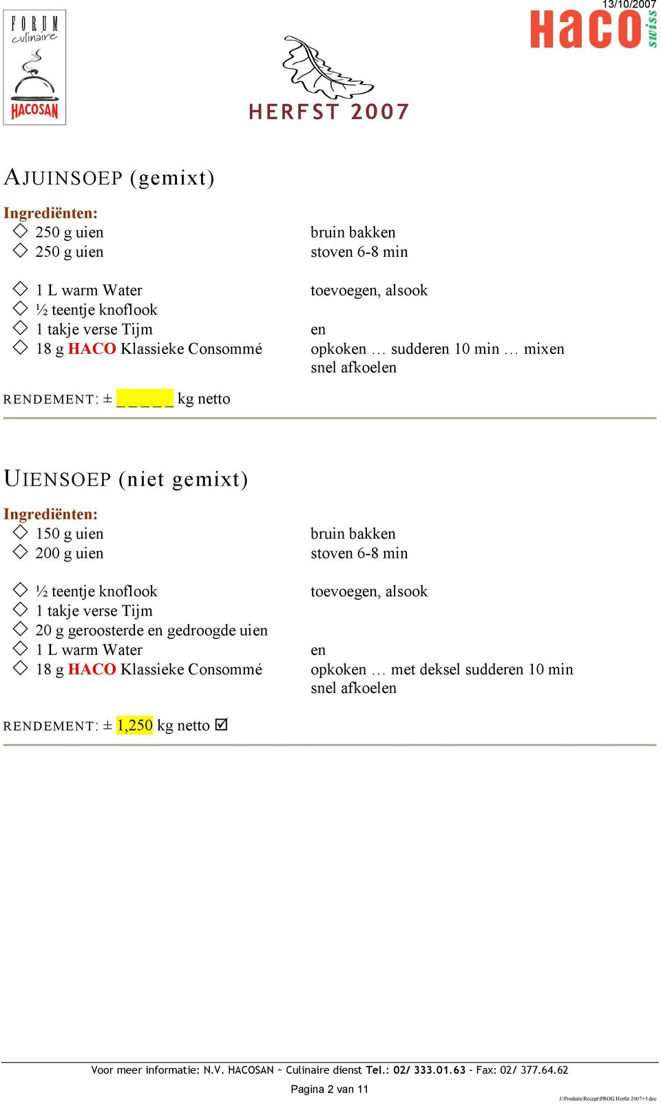 g uien 200 g uien ½ teentje knoflook 1 takje verse Tijm 20 g geroosterde en gedroogde uien 1 L warm Water 18 g HACO Klassieke