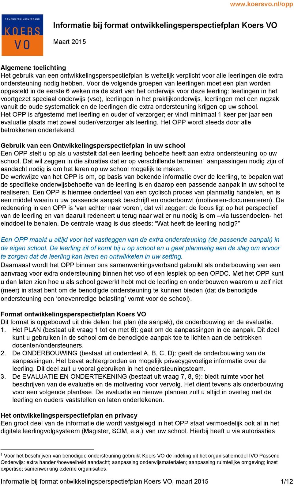 Voor de volgende groepen van leerlingen moet een plan worden opgesteld in de eerste 6 weken na de start van het onderwijs voor deze leerling: leerlingen in het voortgezet speciaal onderwijs (vso),