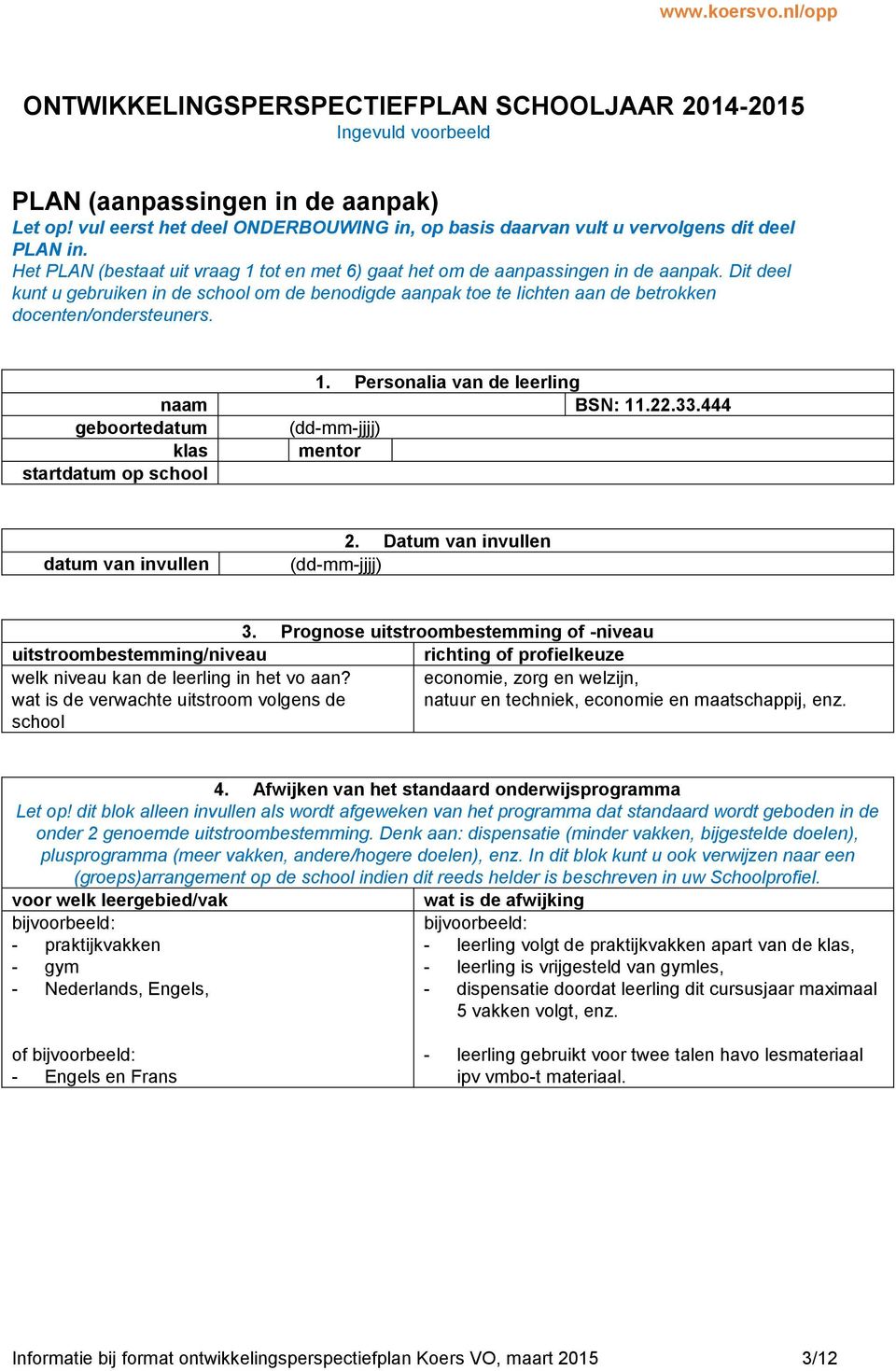 Dit deel kunt u gebruiken in de school om de benodigde aanpak toe te lichten aan de betrokken docenten/ondersteuners. 1. Personalia van de leerling naam BSN: 11.22.33.