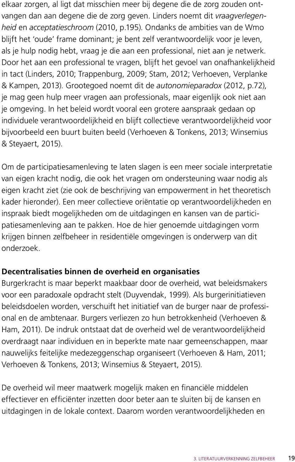 Door het aan een professional te vragen, blijft het gevoel van onafhankelijkheid in tact (Linders, 2010; Trappenburg, 2009; Stam, 2012; Verhoeven, Verplanke & Kampen, 2013).