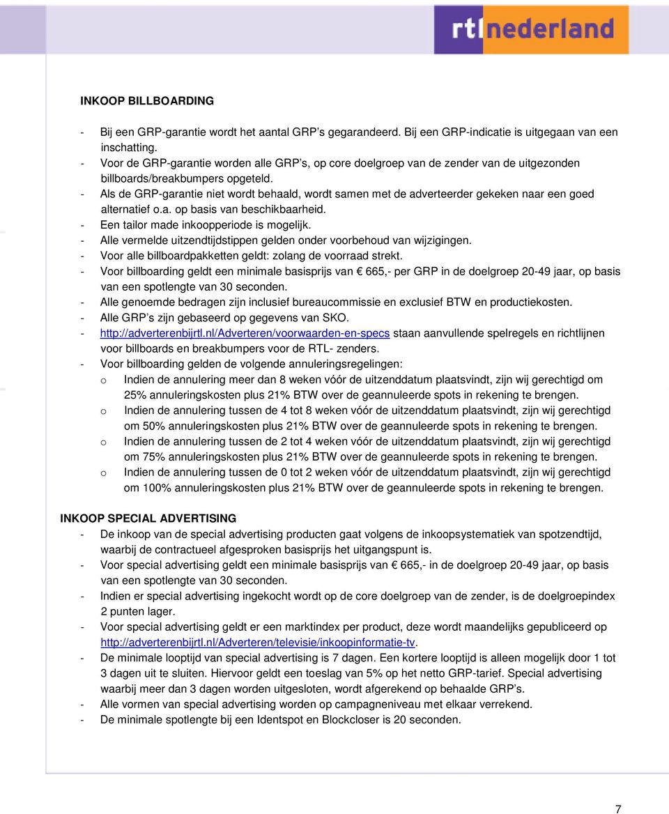 - Als de GRP-garantie niet wordt behaald, wordt samen met de adverteerder gekeken naar een goed alternatief o.a. op basis van beschikbaarheid. - Een tailor made inkoopperiode is mogelijk.