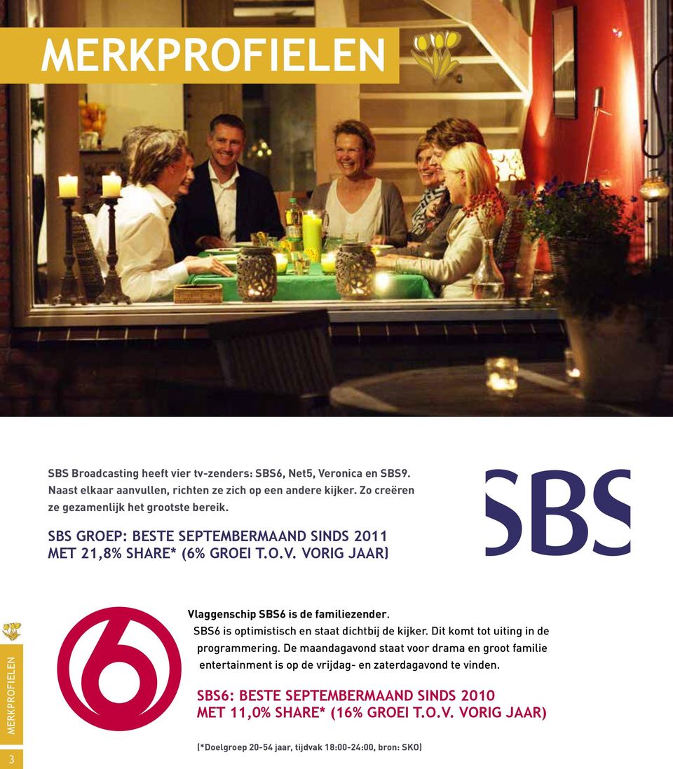 VORIG JAAR) MERKPROFIELEN 3 Vlaggenschip SBS6 is de familiezender. SBS6 is optimistisch en staat dichtbij de kijker. Dit komt tot uiting in de programmering.