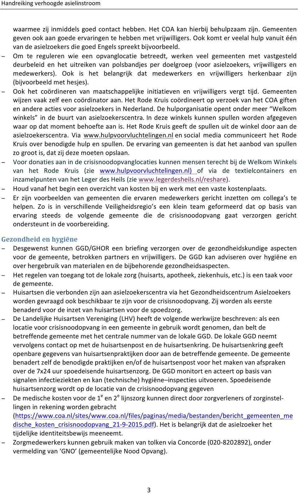 Om te reguleren wie een opvanglocatie betreedt, werken veel gemeenten met vastgesteld deurbeleid en het uitreiken van polsbandjes per doelgroep (voor asielzoekers, vrijwilligers en medewerkers).