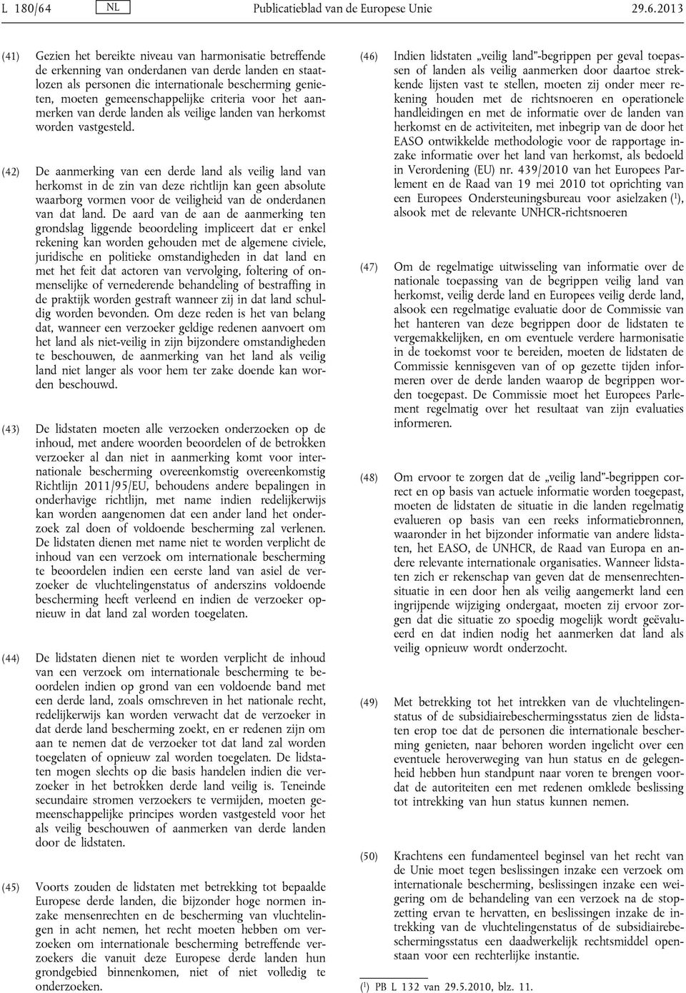 2013 (41) Gezien het bereikte niveau van harmonisatie betreffende de erkenning van onderdanen van derde landen en staatlozen als personen die internationale bescherming genieten, moeten