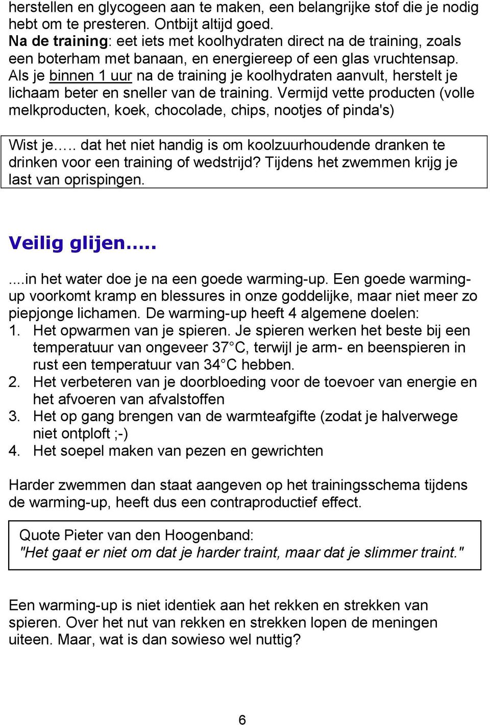 Als je binnen 1 uur na de training je koolhydraten aanvult, herstelt je lichaam beter en sneller van de training.