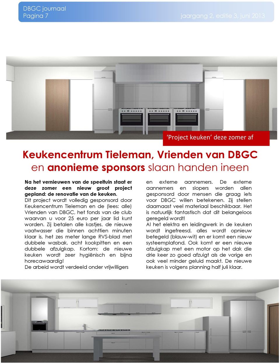 Dit project wordt volledig gesponsord door Keukencentrum Tieleman en de (lees: alle) Vrienden van DBGC, het fonds van de club waarvan u voor 25 euro per jaar lid kunt worden.