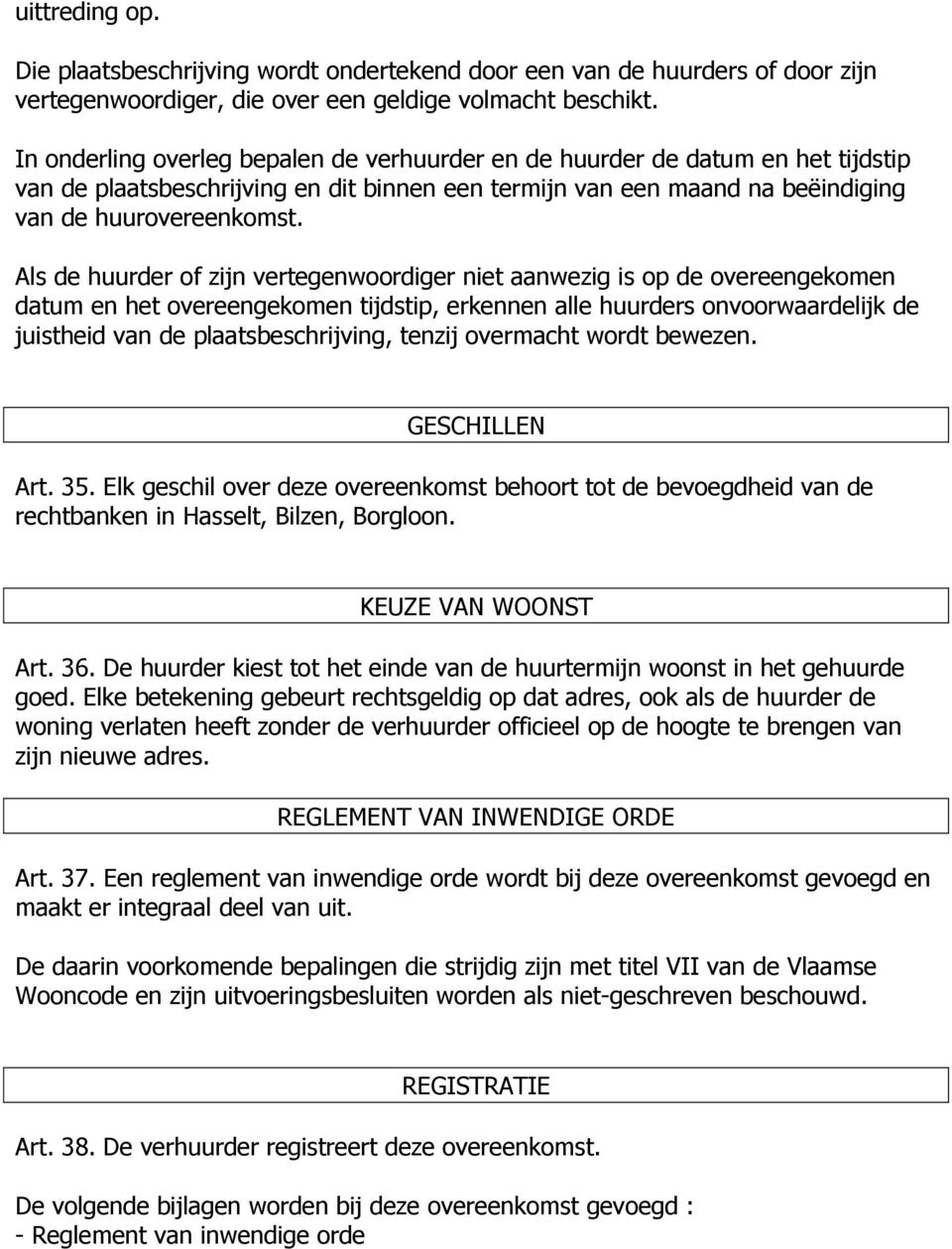 Als de huurder of zijn vertegenwoordiger niet aanwezig is op de overeengekomen datum en het overeengekomen tijdstip, erkennen alle huurders onvoorwaardelijk de juistheid van de plaatsbeschrijving,