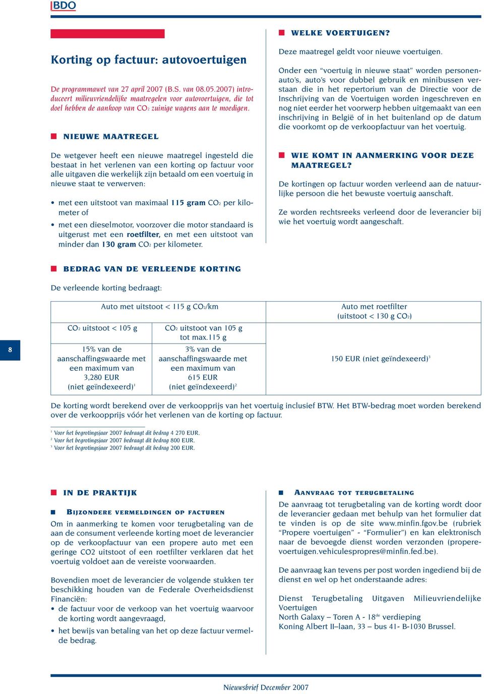 NIEUWE MAATREGEL De wetgever heeft een nieuwe maatregel ingesteld die bestaat in het verlenen van een korting op factuur voor alle uitgaven die werkelijk zijn betaald om een voertuig in nieuwe staat