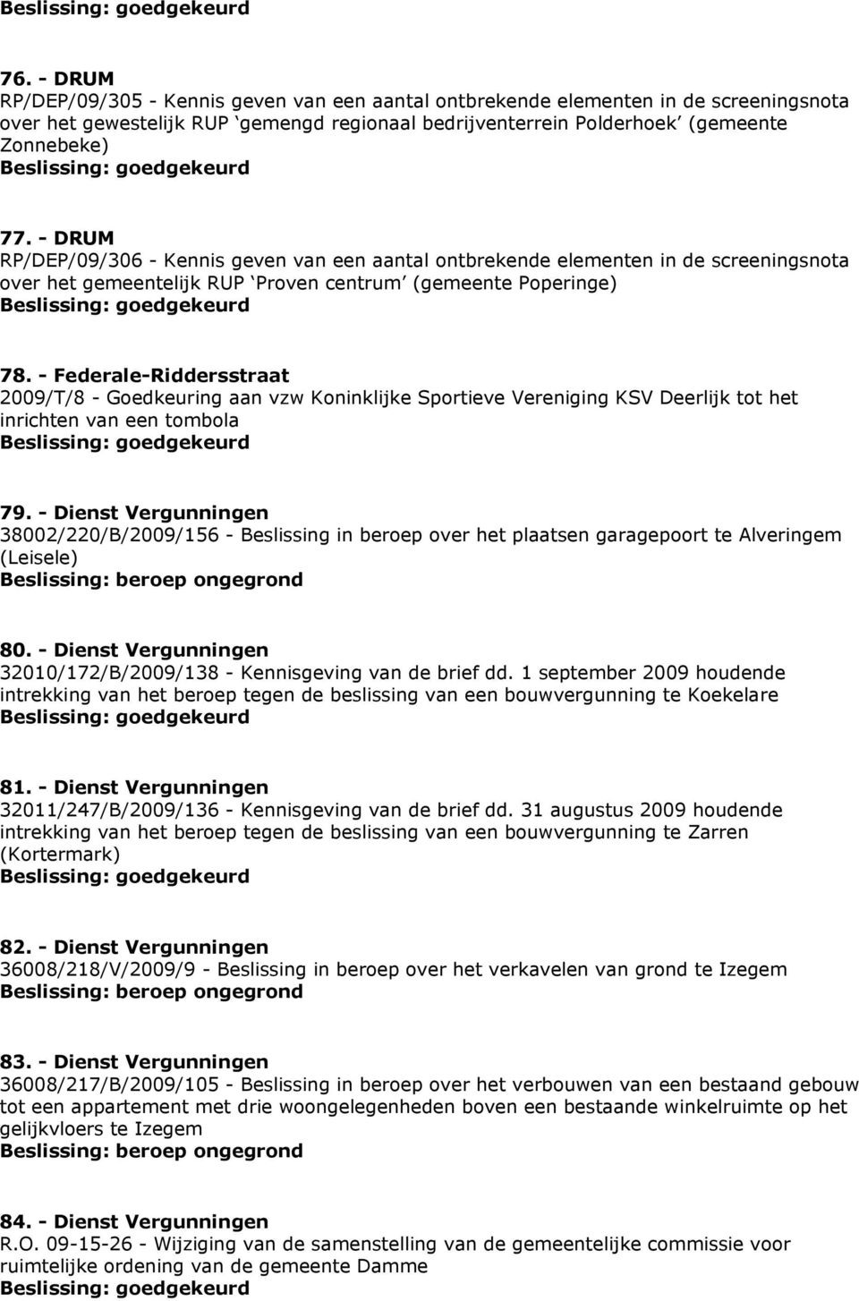 - Federale-Riddersstraat 2009/T/8 - Goedkeuring aan vzw Koninklijke Sportieve Vereniging KSV Deerlijk tot het inrichten van een tombola 79.