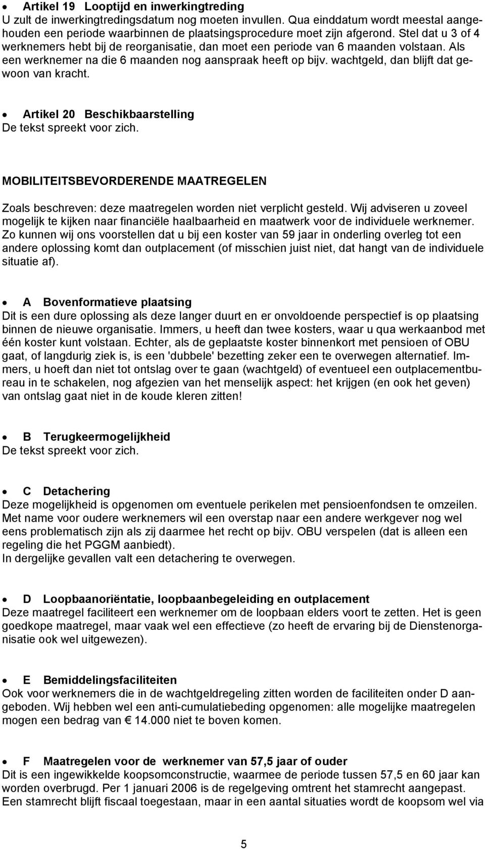 wachtgeld, dan blijft dat gewoon van kracht. Artikel 20 Beschikbaarstelling MOBILITEITSBEVORDERENDE MAATREGELEN Zoals beschreven: deze maatregelen worden niet verplicht gesteld.