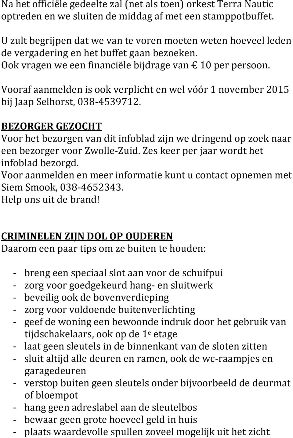 Vooraf aanmelden is ook verplicht en wel vóór 1 november 2015 bij Jaap Selhorst, 038-4539712.