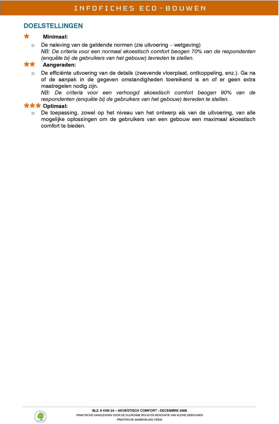 NB: De criteria voor een verhoogd akoestisch comfort beogen 90% van de respondenten (enquête bij de gebruikers van het gebouw) tevreden te stellen.