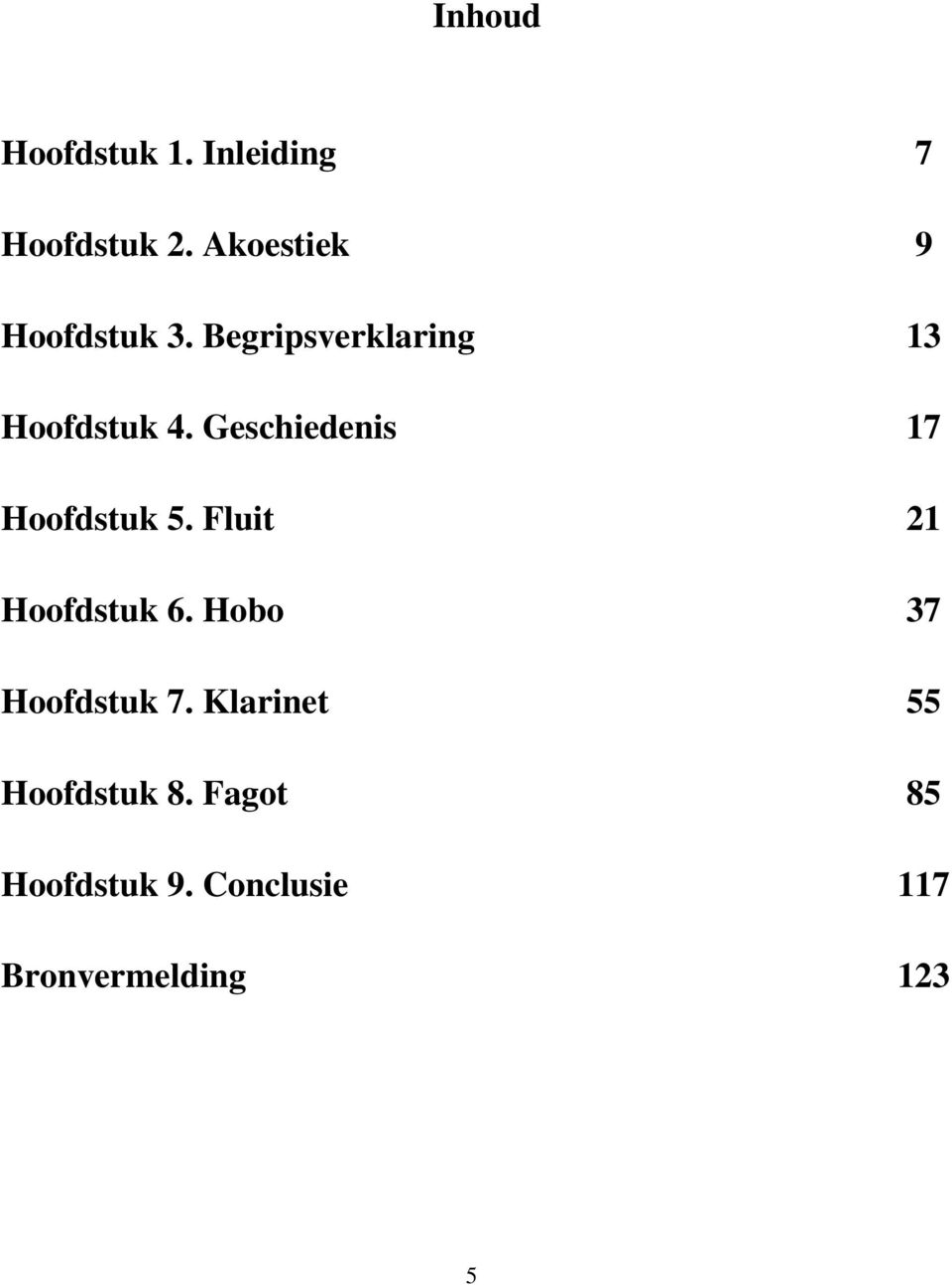 Geschiedenis 17 Hoofdstuk 5. Fluit 21 Hoofdstuk 6.