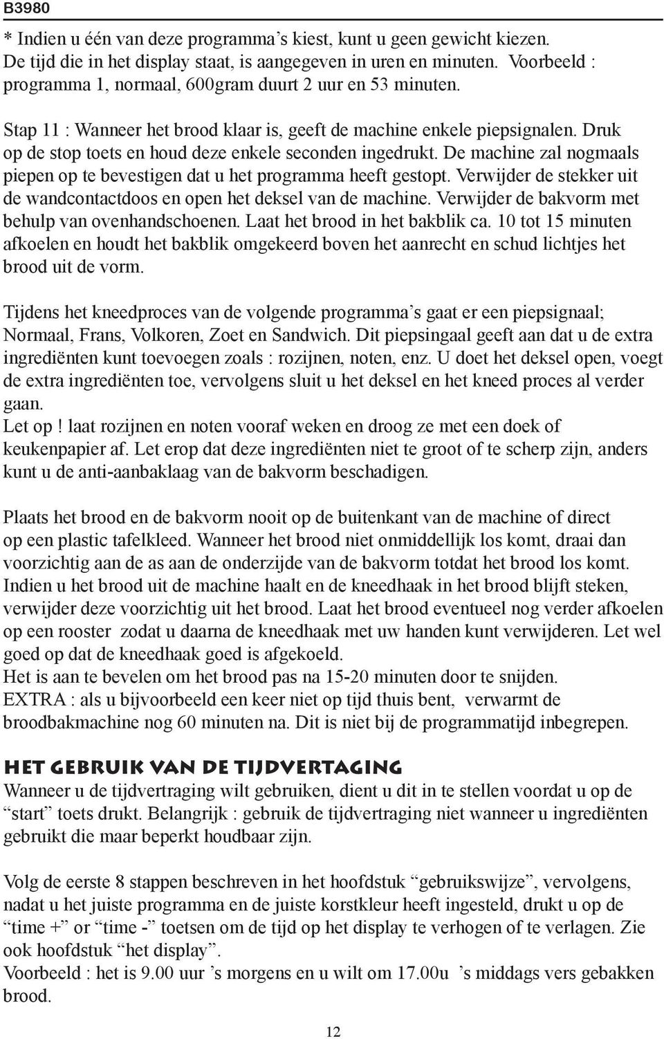 Druk op de stop toets en houd deze enkele seconden ingedrukt. De machine zal nogmaals piepen op te bevestigen dat u het programma heeft gestopt.