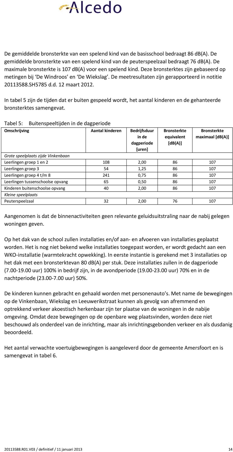 In tabel 5 zijn de tijden dat er buiten gespeeld wordt, het aantal kinderen en de gehanteerde bronsterktes samengevat.