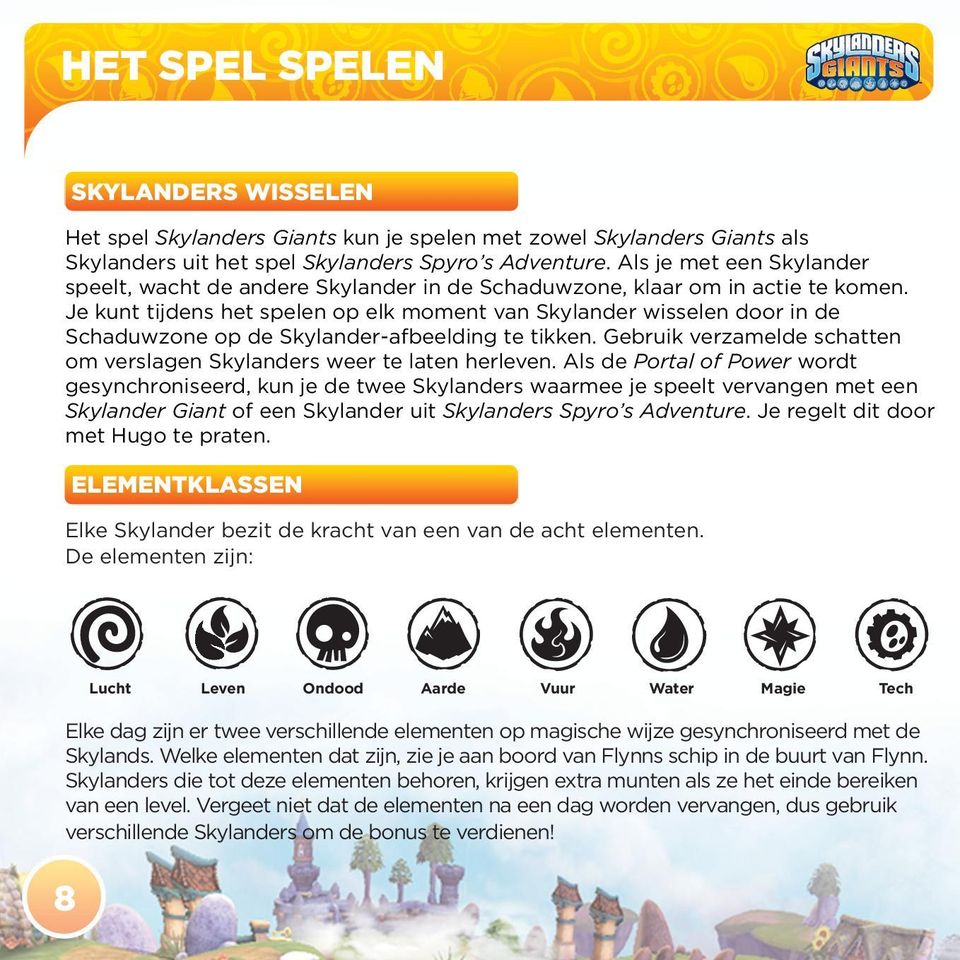 Je kunt tijdens het spelen op elk moment van Skylander wisselen door in de Schaduwzone op de Skylander-afbeelding te tikken. Gebruik verzamelde schatten om verslagen Skylanders weer te laten herleven.