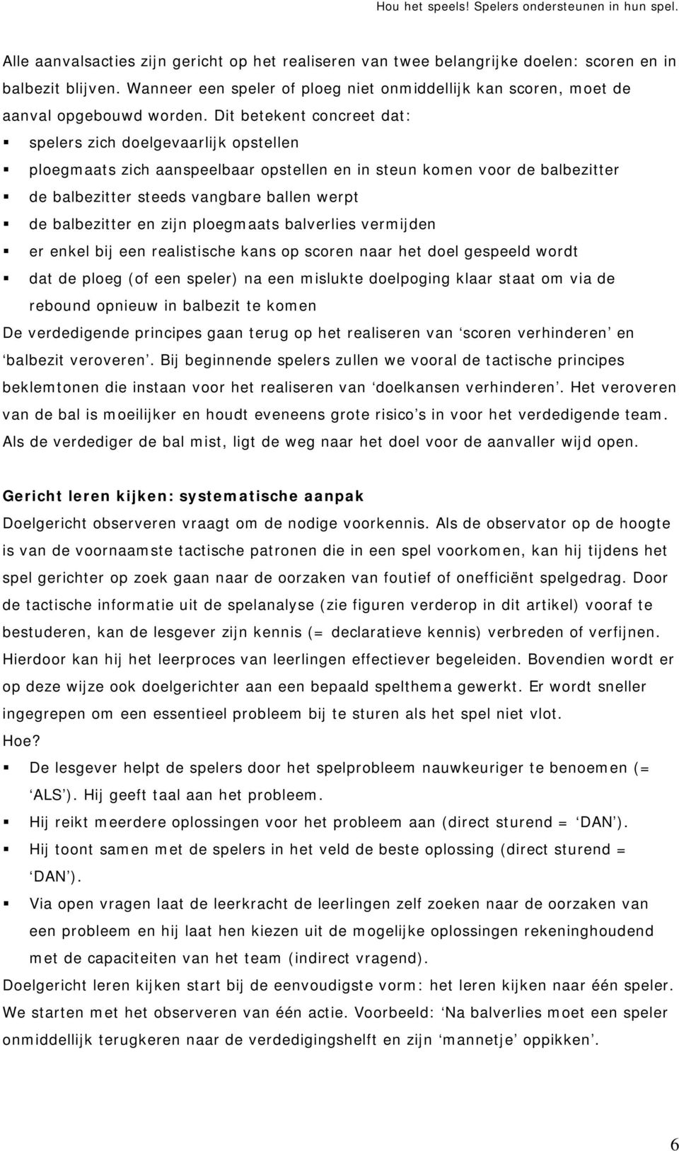 balbezitter en zijn ploegmaats balverlies vermijden er enkel bij een realistische kans op scoren naar het doel gespeeld wordt dat de ploeg (of een speler) na een mislukte doelpoging klaar staat om