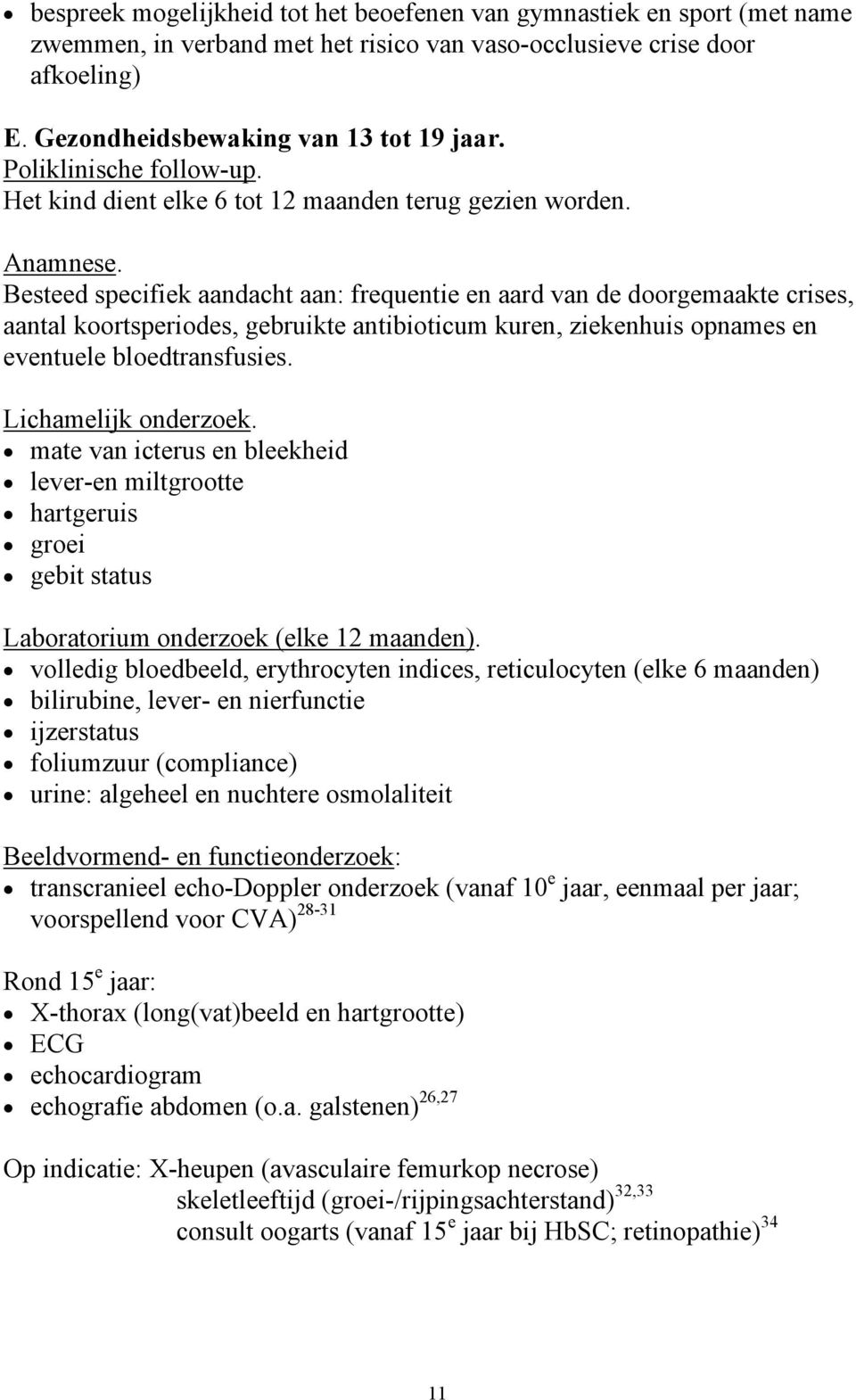 Besteed specifiek aandacht aan: frequentie en aard van de doorgemaakte crises, aantal koortsperiodes, gebruikte antibioticum kuren, ziekenhuis opnames en eventuele bloedtransfusies.