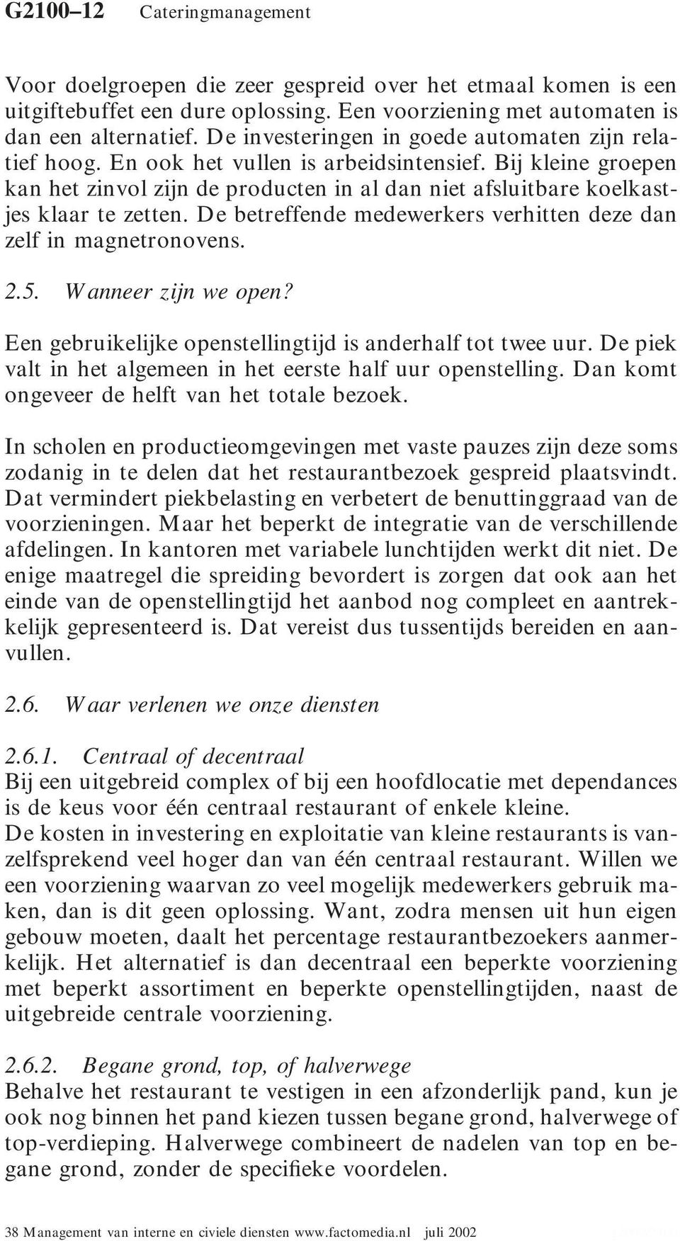 Bij kleine groepen kan het zinvol zijn de producten in al dan niet afsluitbare koelkastjes klaar te zetten. De betreffende medewerkers verhitten deze dan zelf in magnetronovens. 2.5.