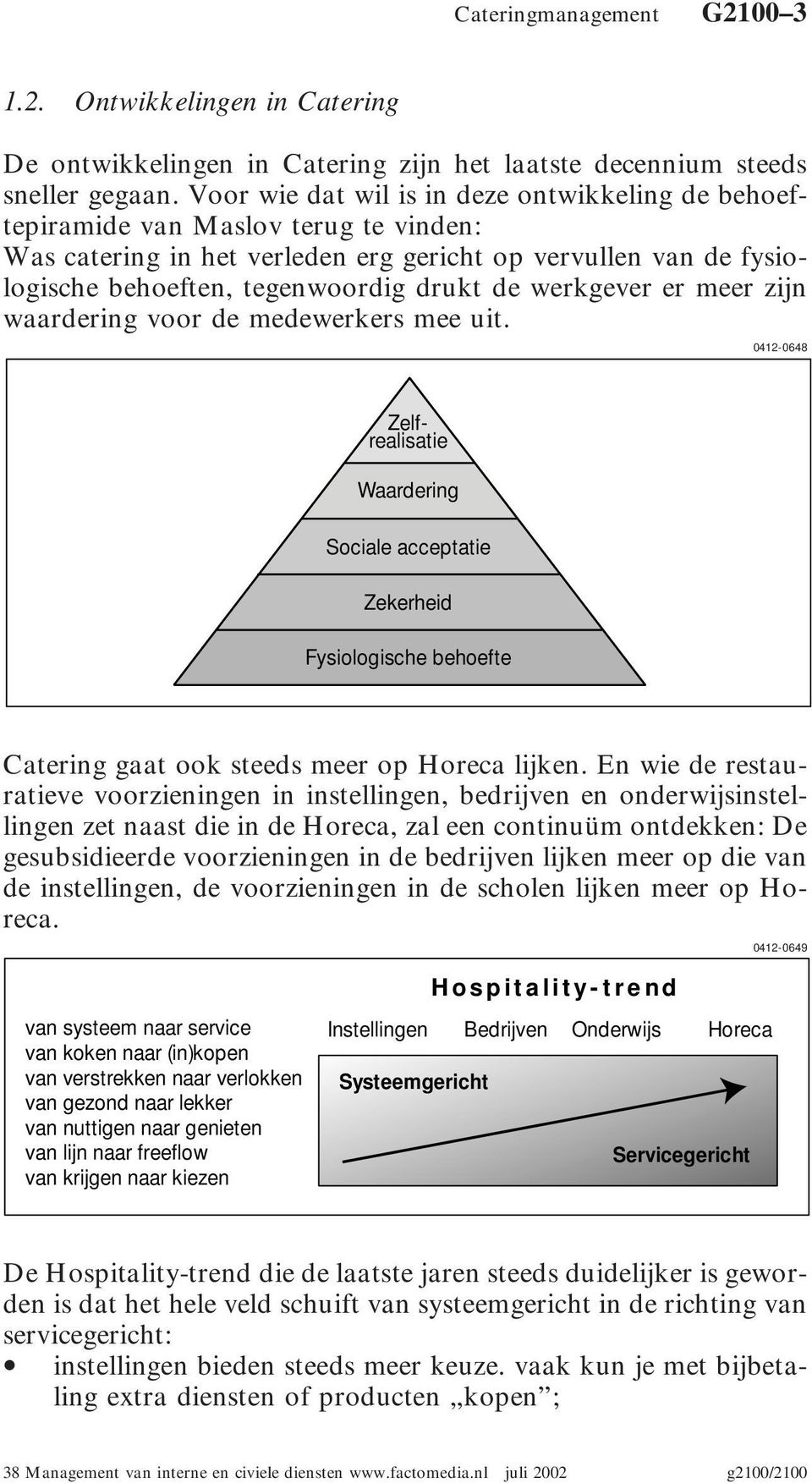 werkgever er meer zijn waardering voor de medewerkers mee uit. 0412-0648 Zelfrealisatie Waardering Sociale acceptatie Zekerheid Fysiologische behoefte Catering gaat ook steeds meer op Horeca lijken.