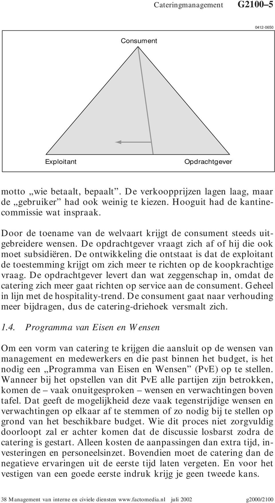 De ontwikkeling die ontstaat is dat de exploitant de toestemming krijgt om zich meer te richten op de koopkrachtige vraag.