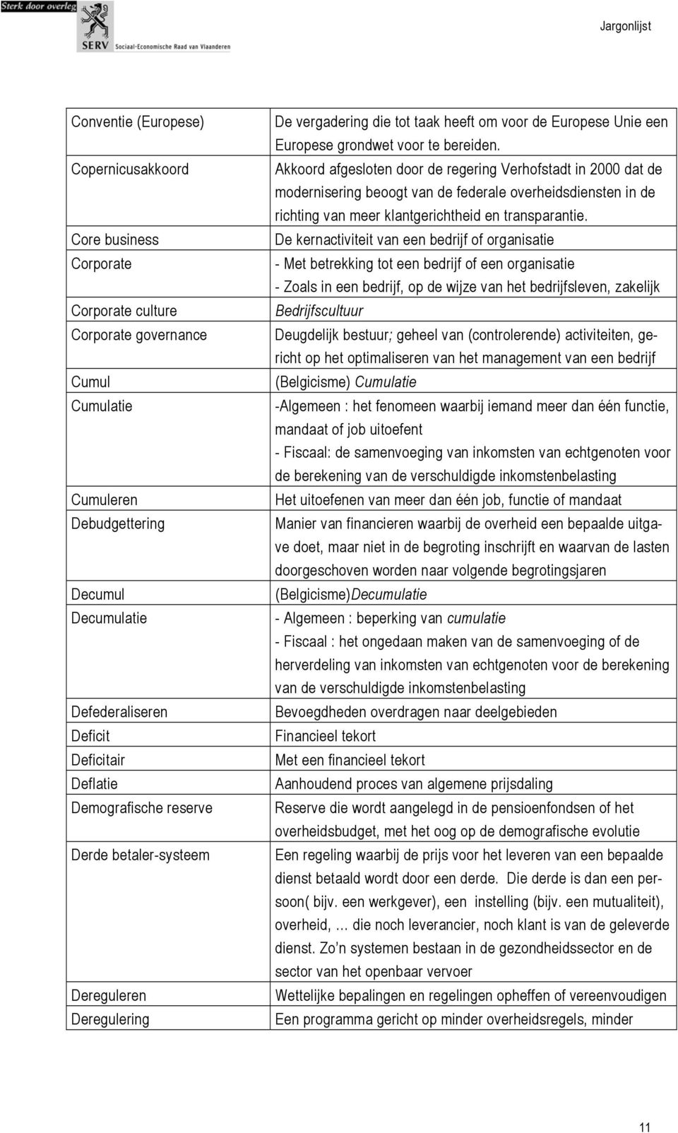 Akkoord afgesloten door de regering Verhofstadt in 2000 dat de modernisering beoogt van de federale overheidsdiensten in de richting van meer klantgerichtheid en transparantie.