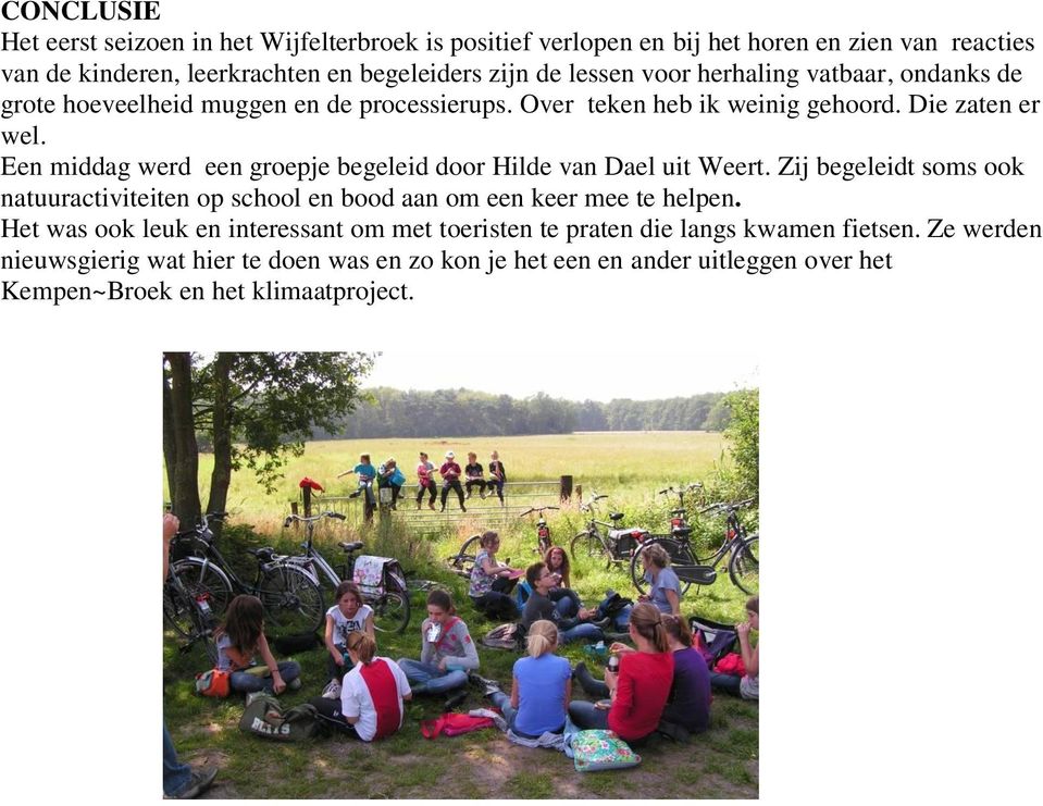 Een middag werd een groepje begeleid door Hilde van Dael uit Weert. Zij begeleidt soms ook natuuractiviteiten op school en bood aan om een keer mee te helpen.