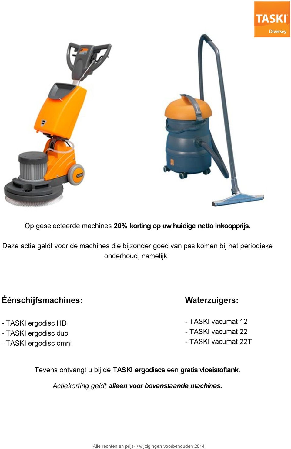 Waterzuigers: - TASKI ergodisc HD - TASKI ergodisc duo - TASKI ergodisc omni - TASKI vacumat 12 - TASKI vacumat 22 - TASKI