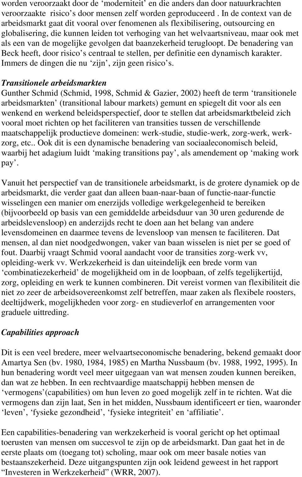 de mogelijke gevolgen dat baanzekerheid terugloopt. De benadering van Beck heeft, door risico s centraal te stellen, per definitie een dynamisch karakter.