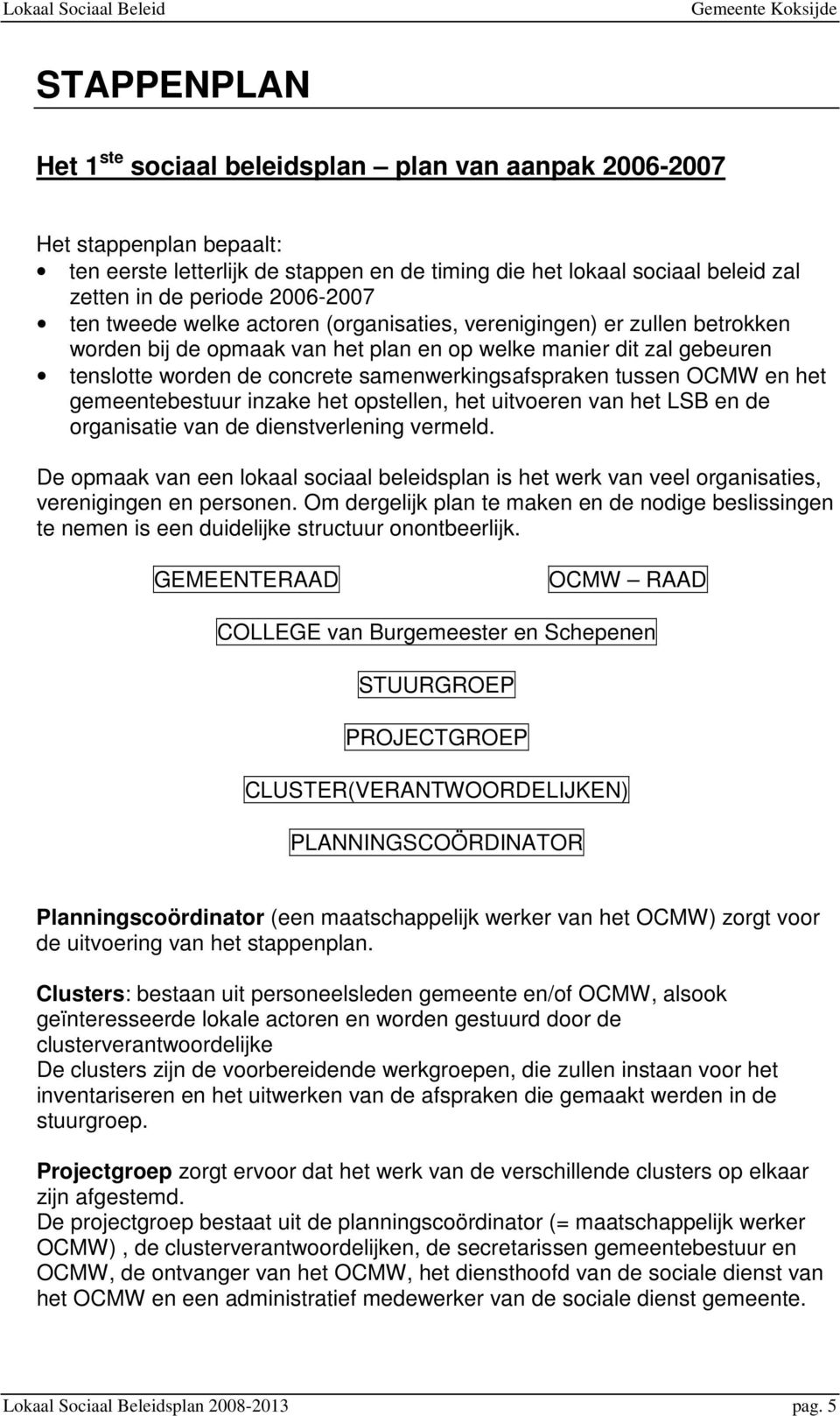 samenwerkingsafspraken tussen OCMW en het gemeentebestuur inzake het opstellen, het uitvoeren van het LSB en de organisatie van de dienstverlening vermeld.