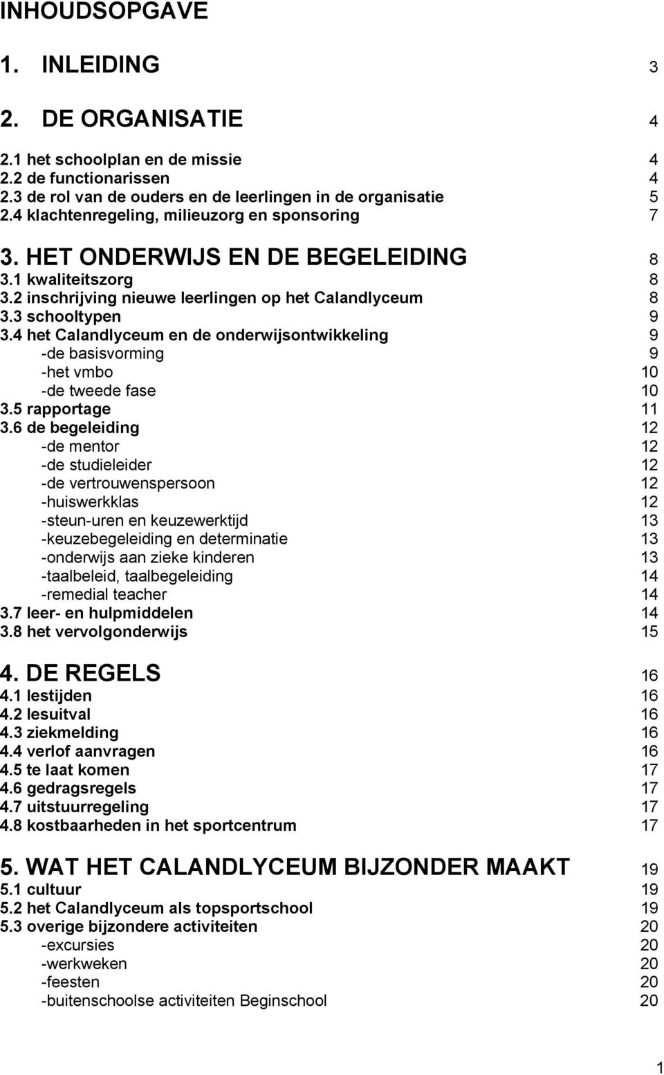 4 het Calandlyceum en de onderwijsontwikkeling 9 -de basisvorming 9 -het vmbo 10 -de tweede fase 10 3.5 rapportage 11 3.