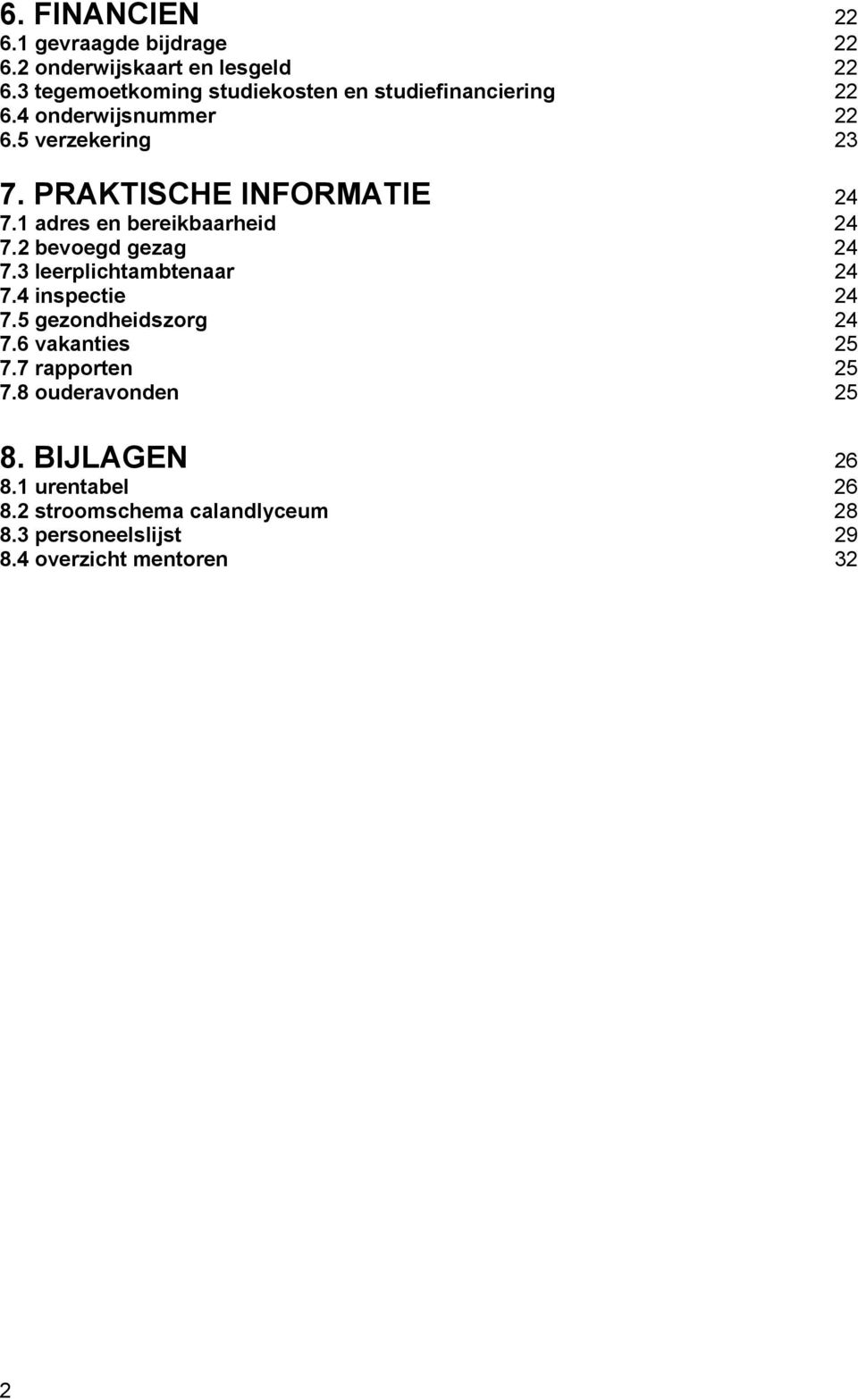 PRAKTISCHE INFORMATIE 24 7.1 adres en bereikbaarheid 24 7.2 bevoegd gezag 24 7.3 leerplichtambtenaar 24 7.4 inspectie 24 7.